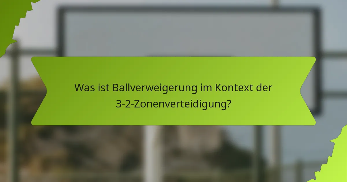 Was ist Ballverweigerung im Kontext der 3-2-Zonenverteidigung?