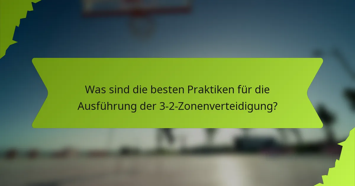 Was sind die besten Praktiken für die Ausführung der 3-2-Zonenverteidigung?