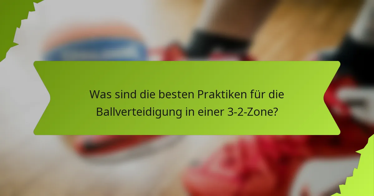 Was sind die besten Praktiken für die Ballverteidigung in einer 3-2-Zone?