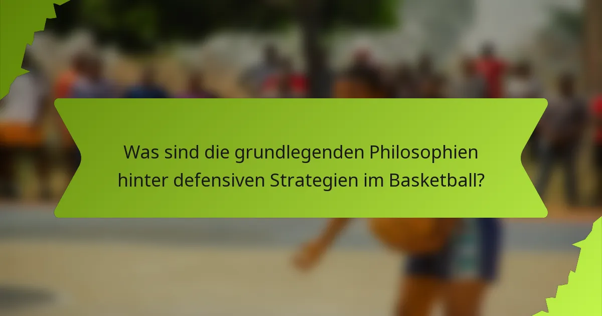 Was sind die grundlegenden Philosophien hinter defensiven Strategien im Basketball?