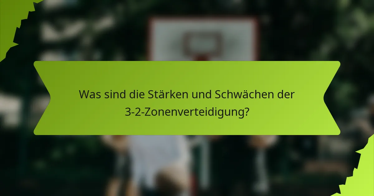 Was sind die Stärken und Schwächen der 3-2-Zonenverteidigung?
