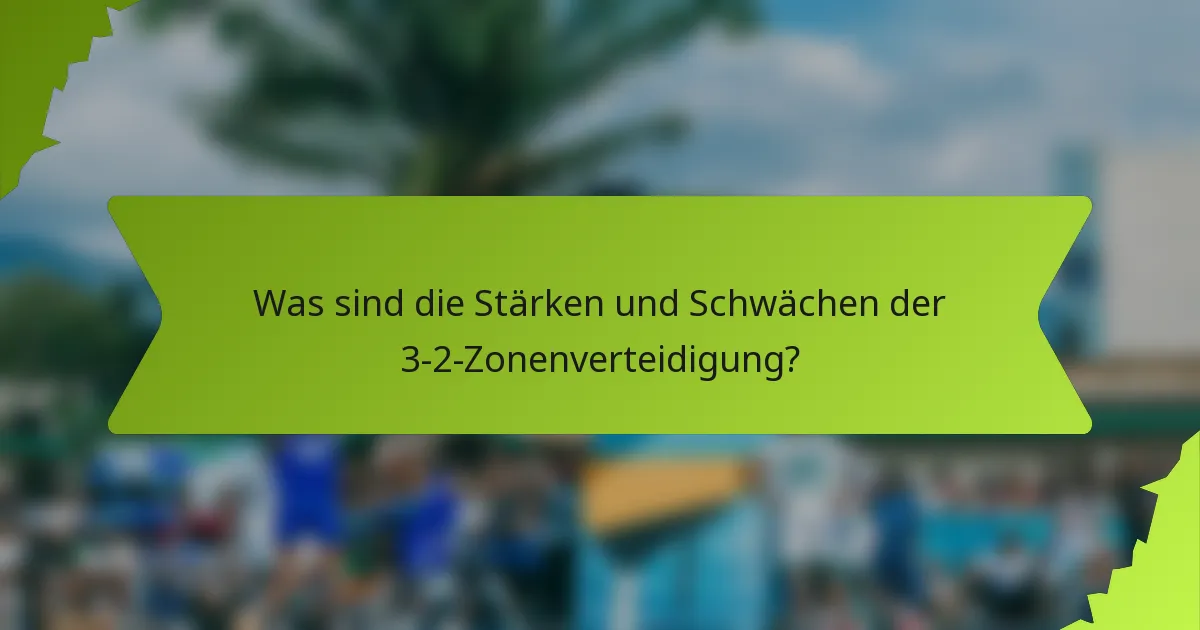 Was sind die Stärken und Schwächen der 3-2-Zonenverteidigung?