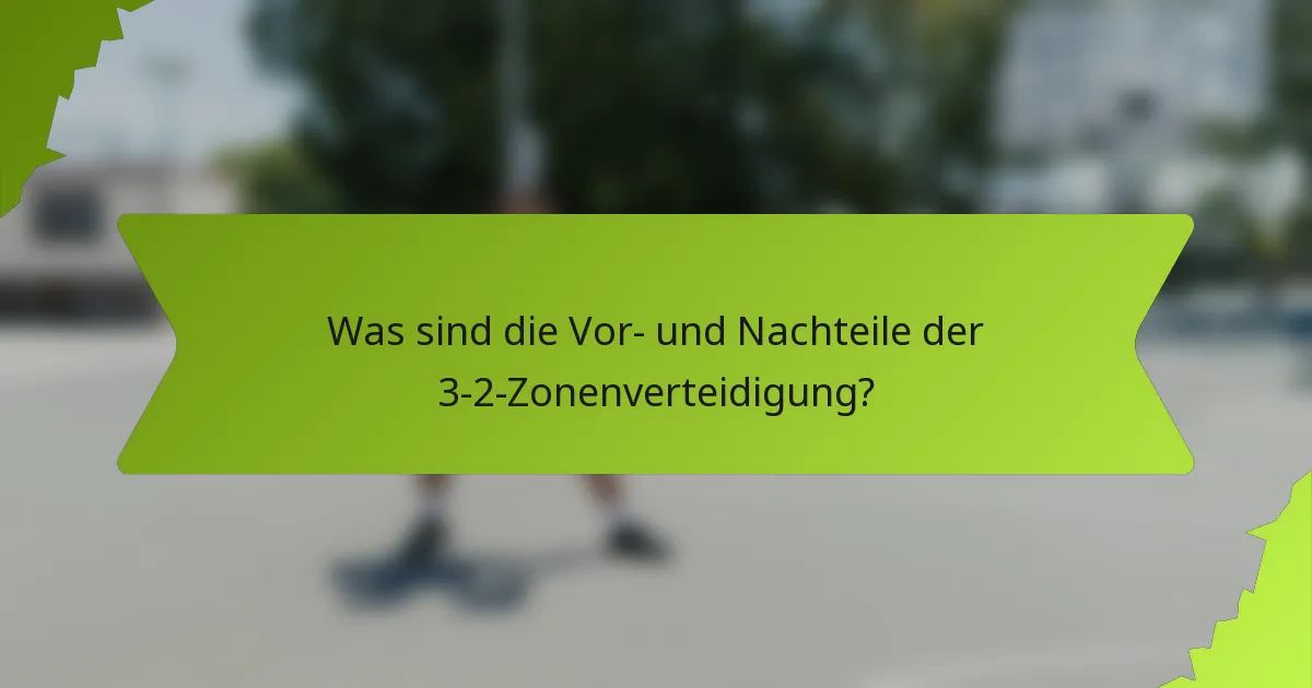 Was sind die Vor- und Nachteile der 3-2-Zonenverteidigung?