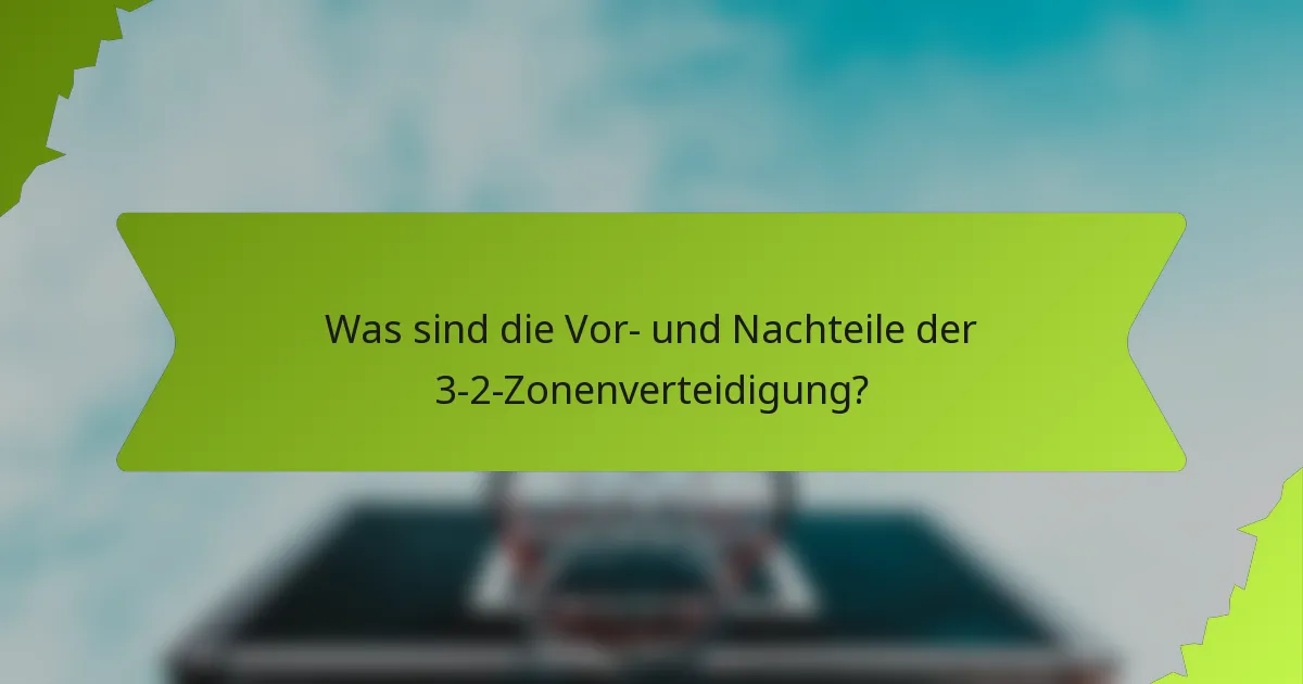 Was sind die Vor- und Nachteile der 3-2-Zonenverteidigung?