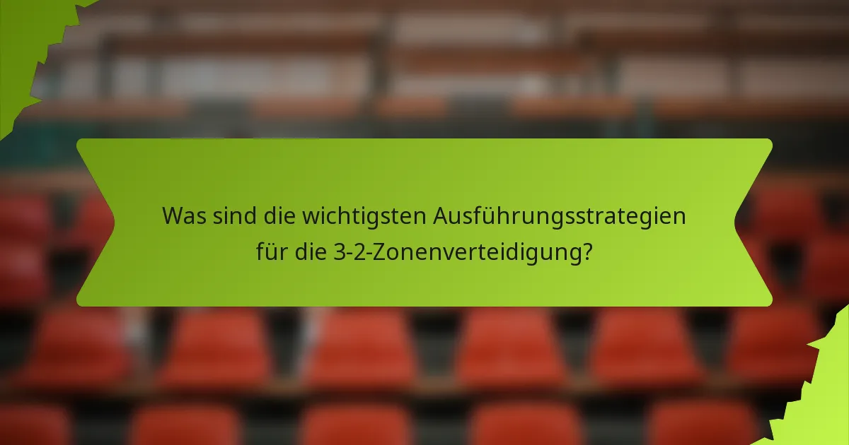 Was sind die wichtigsten Ausführungsstrategien für die 3-2-Zonenverteidigung?