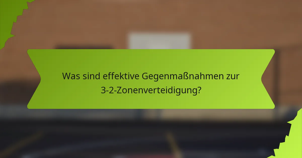 Was sind effektive Gegenmaßnahmen zur 3-2-Zonenverteidigung?
