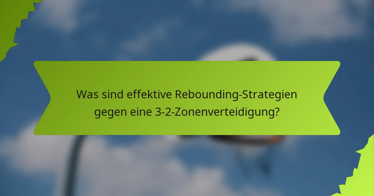 Was sind effektive Rebounding-Strategien gegen eine 3-2-Zonenverteidigung?