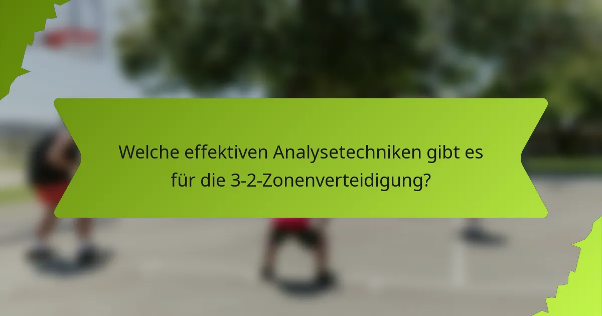 Welche effektiven Analysetechniken gibt es für die 3-2-Zonenverteidigung?
