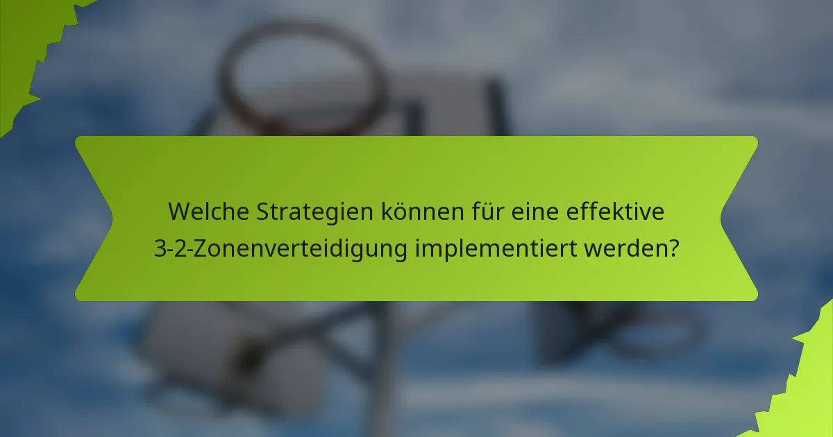 Welche Strategien können für eine effektive 3-2-Zonenverteidigung implementiert werden?