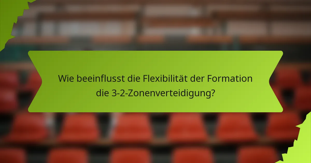 Wie beeinflusst die Flexibilität der Formation die 3-2-Zonenverteidigung?