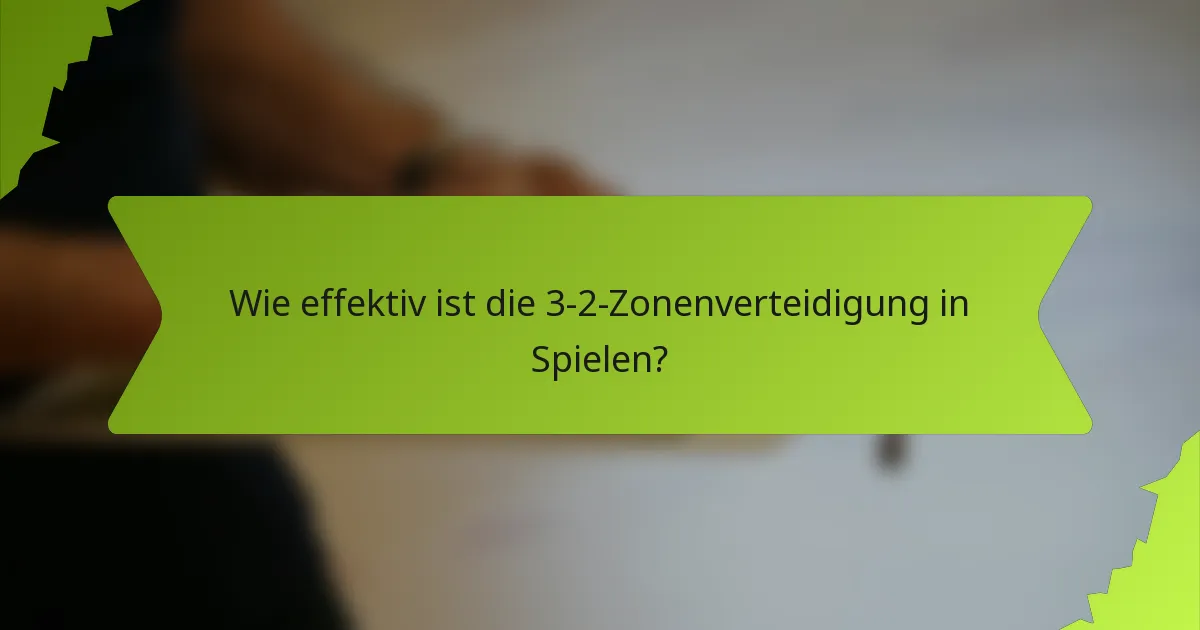 Wie effektiv ist die 3-2-Zonenverteidigung in Spielen?