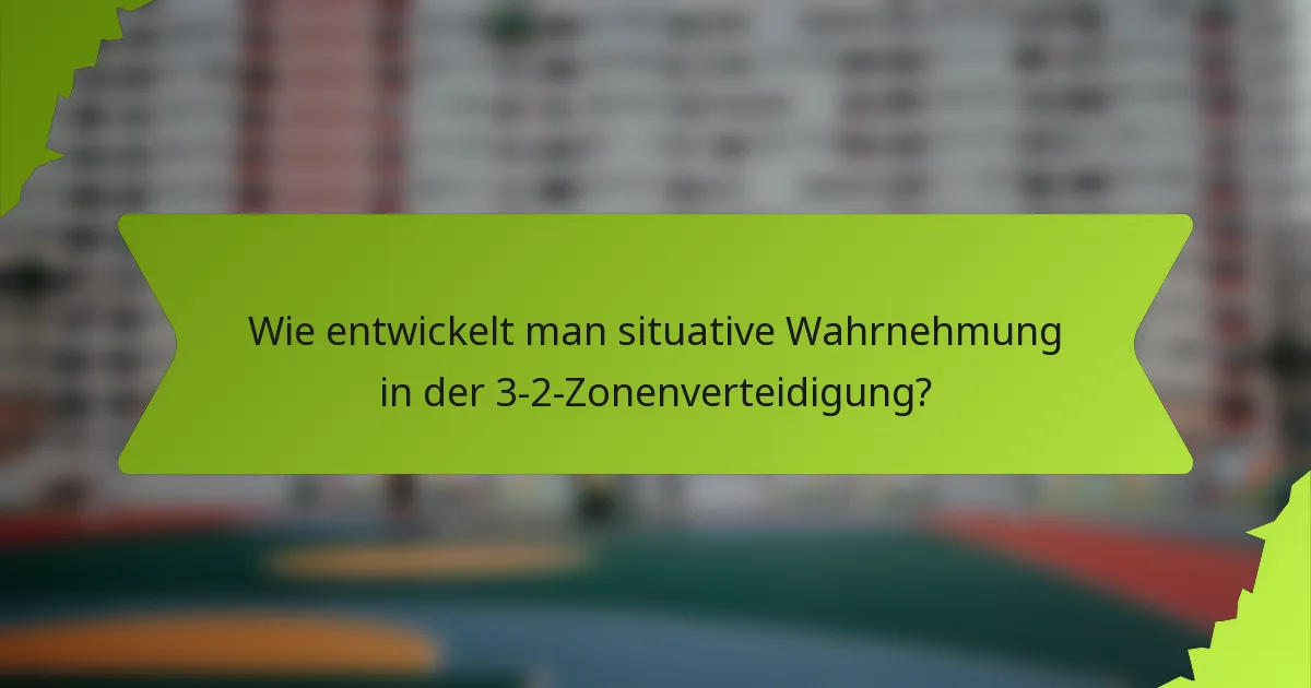 Wie entwickelt man situative Wahrnehmung in der 3-2-Zonenverteidigung?