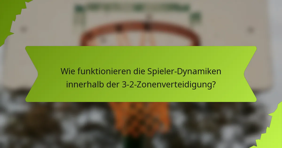 Wie funktionieren die Spieler-Dynamiken innerhalb der 3-2-Zonenverteidigung?