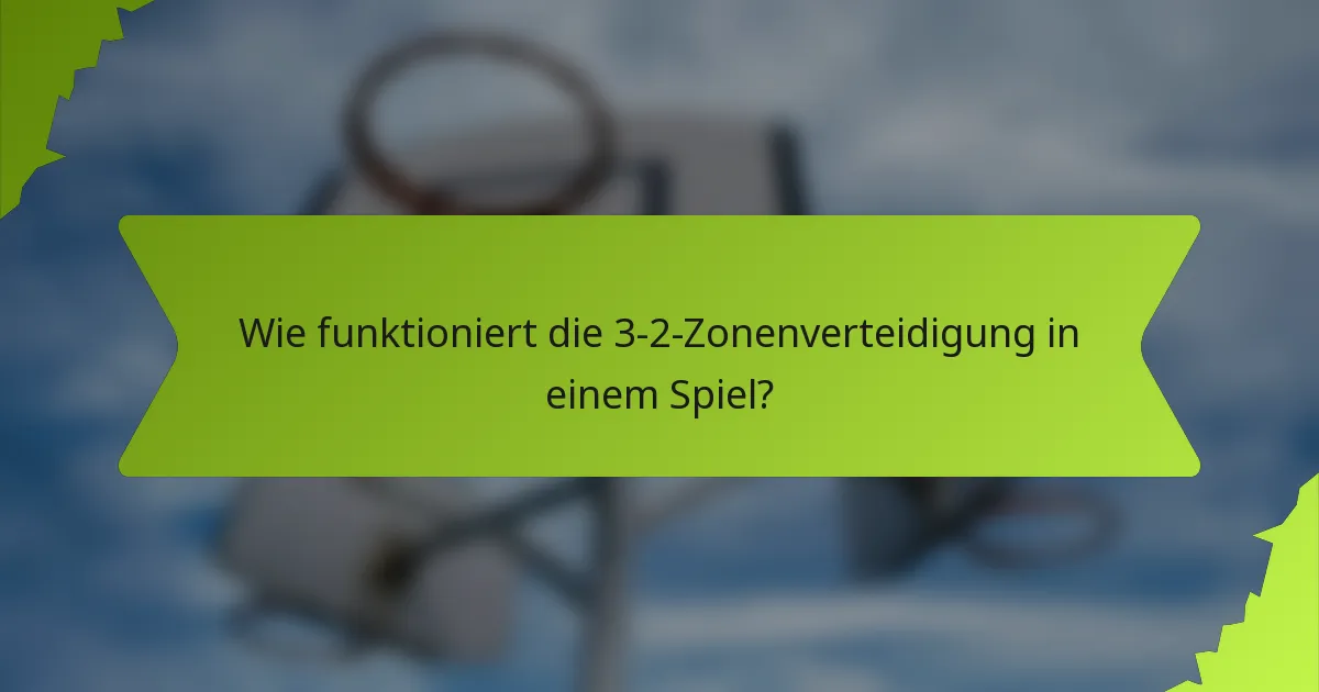 Wie funktioniert die 3-2-Zonenverteidigung in einem Spiel?