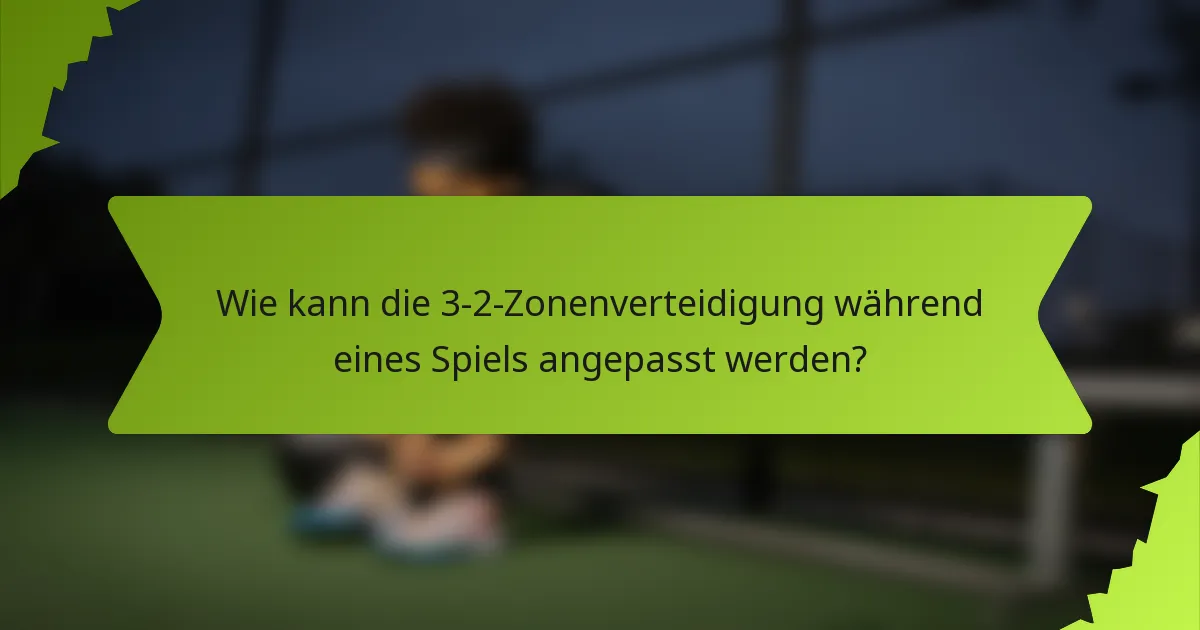 Wie kann die 3-2-Zonenverteidigung während eines Spiels angepasst werden?
