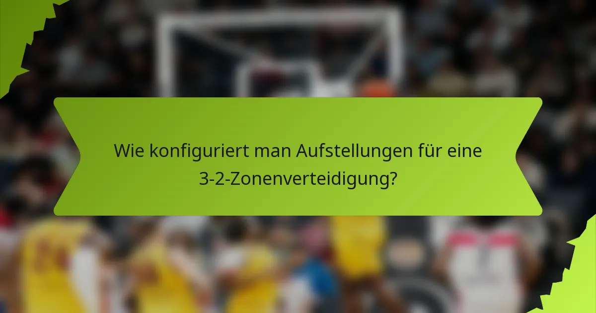 Wie konfiguriert man Aufstellungen für eine 3-2-Zonenverteidigung?