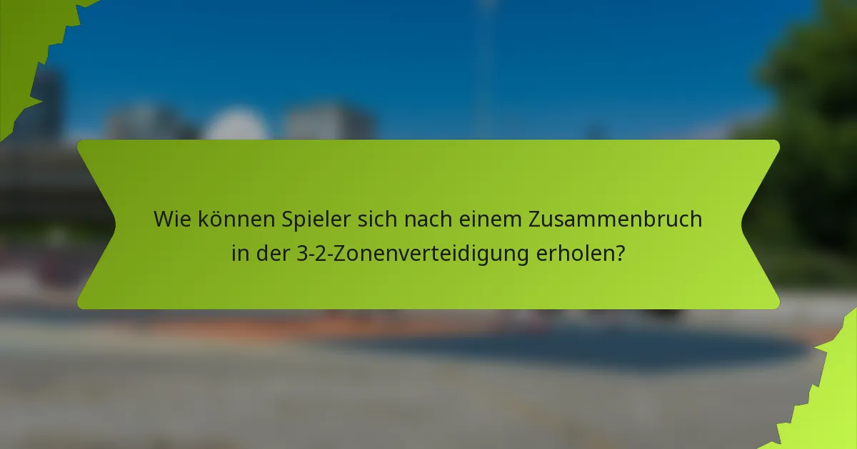 Wie können Spieler sich nach einem Zusammenbruch in der 3-2-Zonenverteidigung erholen?