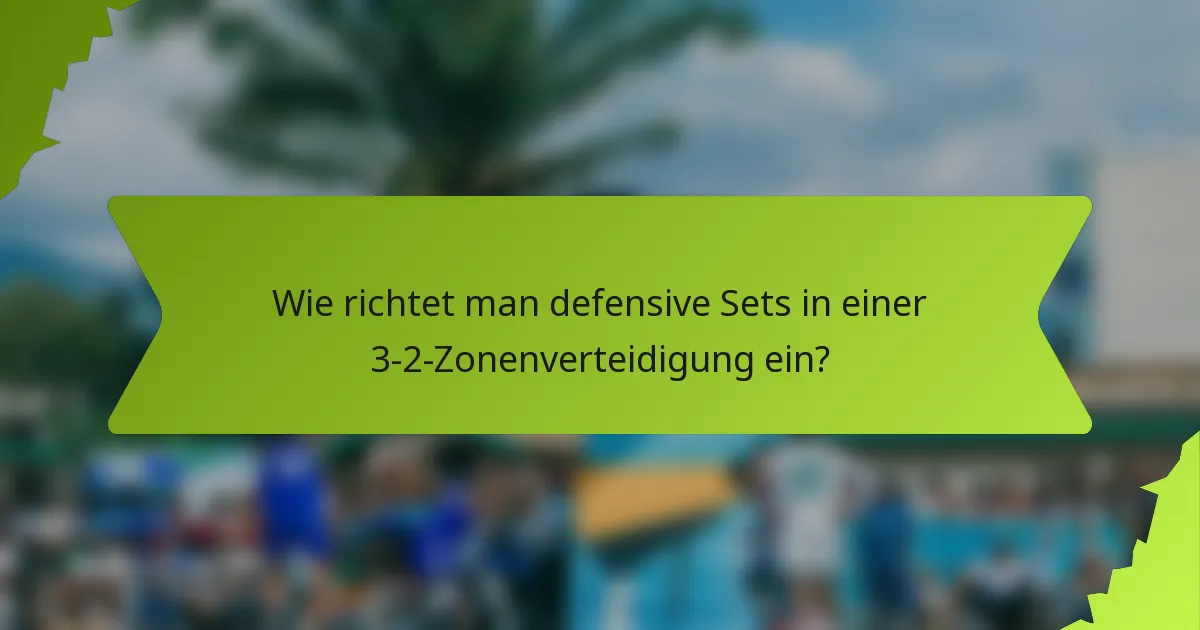 Wie richtet man defensive Sets in einer 3-2-Zonenverteidigung ein?