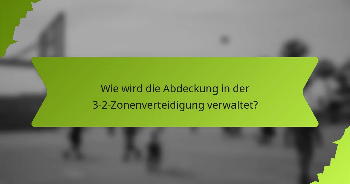 Wie wird die Abdeckung in der 3-2-Zonenverteidigung verwaltet?