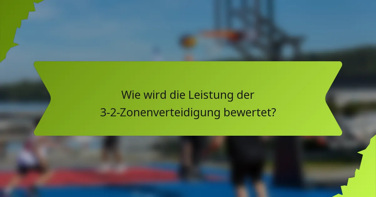 Wie wird die Leistung der 3-2-Zonenverteidigung bewertet?